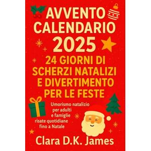 Tura AVVENTOCALENDARIO 2025: 24 GIORNI DI SCHERZI NATALIZI E DIVERTIMENTO PER LE FESTE: Umorismo natalizio per adulti e famiglie risate quotidiane fino a Natale Tura AVVENTOCALENDARIO 2025: 24 GIORNI DI SCHERZI NATALIZI E DIVERTIMENTO PER LE FESTE: Umorismo natalizio per adulti e famiglie risate quotidiane fino a Natale