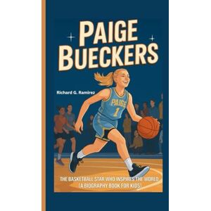 Ramirez, Richard G PAIGE BUECKERS: The Basketball Star Who Inspires the World (A Biography Book for Kids) Ramirez, Richard G PAIGE BUECKERS: The Basketball Star Who Inspires the World (A Biography Book for Kids)