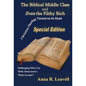 Leavell, Anna R The Biblical Middle Class and Even the Filthy Rich: Special Edition Leavell, Anna R The Biblical Middle Class and Even the Filthy Rich: Special Edition