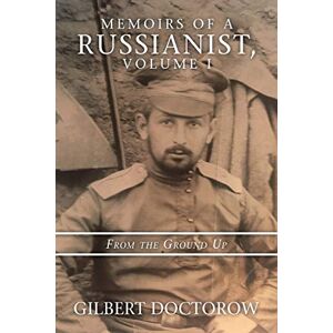 Doctorow 0, 0 Gilbert 0 Memoirs of a Russianist, Volume I: From the Ground Up: 1 Doctorow 0, 0 Gilbert 0 Memoirs of a Russianist, Volume I: From the Ground Up: 1