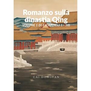 Cai, Dongfan Romanzo sulla dinastia Qing: Volume 1 di 2 (Capitoli 1 50) Cai, Dongfan Romanzo sulla dinastia Qing: Volume 1 di 2 (Capitoli 1 50)