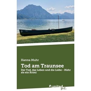 Hanna Muhr Tod am Traunsee: Der Tod, das Leben und die Liebe Mehr als ein Krimi Hanna Muhr Tod am Traunsee: Der Tod, das Leben und die Liebe Mehr als ein Krimi