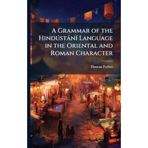 Forbes, Duncan A Grammar of the HindðstànÃ- Language in the Oriental and Roman Character Forbes, Duncan A Grammar of the HindðstànÃ- Language in the Oriental and Roman Character
