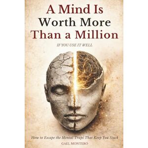 Montero, Gael A Mind Is Worth More Than a Million If You Use It Well: How to Escape the Mental Traps That Keep You Broke, Tired, and Stuck Montero, Gael A Mind Is Worth More Than a Million If You Use It Well: How to Escape the Mental Traps That Keep You Broke, Tired, and Stuck