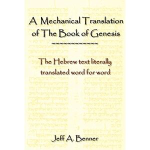 Benner, Jeff A A Mechanical Translation of the Book of Genesis: The Hebrew Text Literally Tranlated Word for Word Benner, Jeff A A Mechanical Translation of the Book of Genesis: The Hebrew Text Literally Tranlated Word for Word
