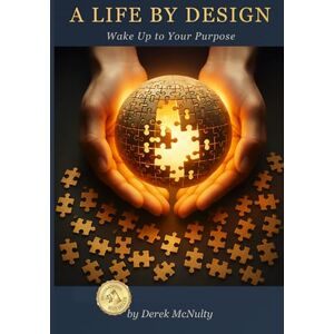McNulty, Derek A LIFE BY DESIGN: Wake Up to Your Purpose McNulty, Derek A LIFE BY DESIGN: Wake Up to Your Purpose