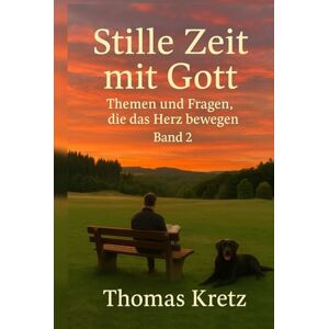 Kretz, Thomas Stille Zeit mit Gott: Themen und Fragen, die das Herz bewegen (Band 2) Kretz, Thomas Stille Zeit mit Gott: Themen und Fragen, die das Herz bewegen (Band 2)