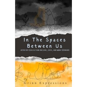 Expressions, Grinn In The Spaces Between Us: A Poetry Collection on Love, Loss, and What Remains Expressions, Grinn In The Spaces Between Us: A Poetry Collection on Love, Loss, and What Remains