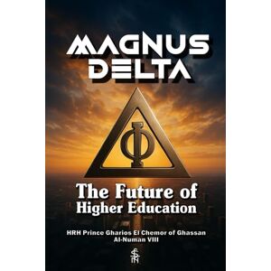 Al-Numan VIII, HRH Prince Gharios El Chemor of Ghassan Magnus Delta: The Future of Higher Education (The Logos One Series: The Future of Education) Al-Numan VIII, HRH Prince Gharios El Chemor of Ghassan Magnus Delta: The Future of Higher Education (The Logos One Series: The Future of Education)
