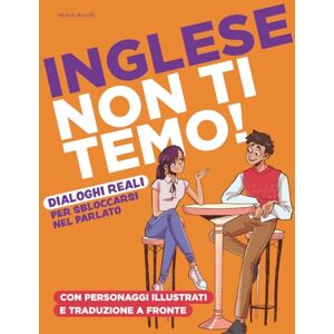 Bottelli, Michela Inglese Non Ti Temo!: Dialoghi Bilingue (Inglese-Italiano) di Vita Quotidiana per Viaggiare, Capire i Film ed Esprimersi Senza Timore Bottelli, Michela Inglese Non Ti Temo!: Dialoghi Bilingue (Inglese-Italiano) di Vita Quotidiana per Viaggiare, Capire i Film ed Esprimersi Senza Timore