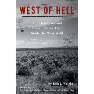 Wright, Erik J West of Hell: The Hardcases and Rough Places That Made the West Wild Wright, Erik J West of Hell: The Hardcases and Rough Places That Made the West Wild