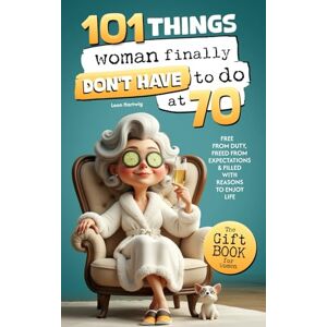 Hartwig, Leon 101 Things Women Finally Don’t Have to Do at 70: The Gift Book for Women – Free from Duty, Freed from Expectations & Filled with Reasons to Enjoy Life Hartwig, Leon 101 Things Women Finally Don’t Have to Do at 70: The Gift Book for Women – Free from Duty, Freed from Expectations & Filled with Reasons to Enjoy Life