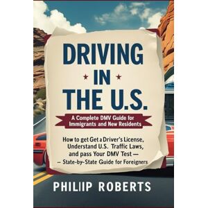 Roberts Driving in the U.S.: A Complete DMV Guide for Immigrants and New Residents: How to Get a Driver’s License, Understand U.S. Traffic Laws, and Pass Your ... both truck, commercial, and private drivers:) Roberts Driving in the U.S.: A Complete DMV Guide for Immigrants and New Residents: How to Get a Driver’s License, Understand U.S. Traffic Laws, and Pass Your ... both truck, commercial, and private drivers:)