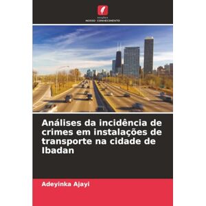 Ajayi, Adeyinka Análises da incidência de crimes em instalações de transporte na cidade de Ibadan Ajayi, Adeyinka Análises da incidência de crimes em instalações de transporte na cidade de Ibadan