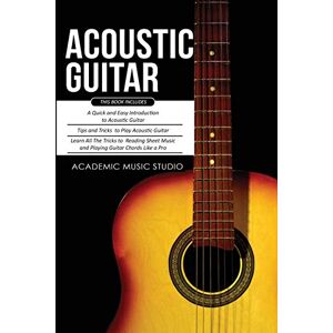 Music Studio, Academic Acoustic Guitar: 3 Books in 1 A Quick and Easy Introduction+ Tips and Tricks to Play Acoustic Guitar + Reading Sheet Music and Playing Guitar Chords Like a Pro Music Studio, Academic Acoustic Guitar: 3 Books in 1 A Quick and Easy Introduction+ Tips and Tricks to Play Acoustic Guitar + Reading Sheet Music and Playing Guitar Chords Like a Pro