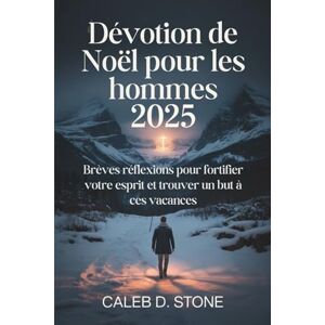 D. Stone, Caleb Dévotion de Noël pour les hommes 2025: Brèves réflexions pour fortifier votre esprit et trouver un but à ces vacances D. Stone, Caleb Dévotion de Noël pour les hommes 2025: Brèves réflexions pour fortifier votre esprit et trouver un but à ces vacances