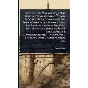 Recueil Des Voyages Qui Ont Servi A L'etablissement Et Aux Progrez De La Compagnie Des Indes Orientales, FormÃ(c)e Dans Les Provinces-unies Des ... AugmentÃ(c)e. Enrichie D'un Grand Nombre De.. Recueil Des Voyages Qui Ont Servi A L'etablissement Et Aux Progrez De La Compagnie Des Indes Orientales, FormÃ(c)e Dans Les Provinces-unies Des ... AugmentÃ(c)e. Enrichie D'un Grand Nombre De..