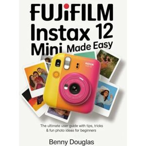 Douglas, Benny Fujifilm Instax Mini 12 Made Easy: The Ultimate User Guide with Tips, Tricks & Fun Photo Ideas for Beginners Douglas, Benny Fujifilm Instax Mini 12 Made Easy: The Ultimate User Guide with Tips, Tricks & Fun Photo Ideas for Beginners