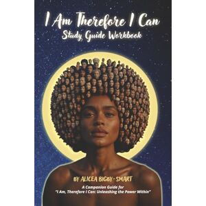 Bigby-Smart, Alicea I Am, Therefore I Can: Unleashing the Power Within Study Guide Workbook Bigby-Smart, Alicea I Am, Therefore I Can: Unleashing the Power Within Study Guide Workbook