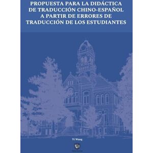 Wang, Yi Propuesta Para La Didáctica de Traducción Chino-Español a Partir de Errores de Traducción de Los Estudiantes Wang, Yi Propuesta Para La Didáctica de Traducción Chino-Español a Partir de Errores de Traducción de Los Estudiantes