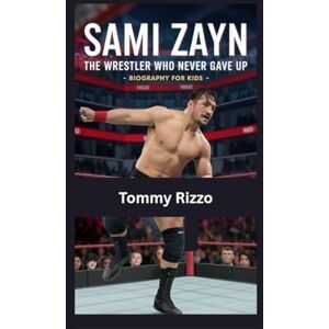 Rizzo, Tommy SAMI ZAYN: The Wrestler Who Never Gave Up- Biography for kids Rizzo, Tommy SAMI ZAYN: The Wrestler Who Never Gave Up- Biography for kids