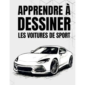 Rym, Dalel Apprendre à dessiner les voitures de sport: Techniques simples étape par étape pour débutants et passionnés d'automobile Rym, Dalel Apprendre à dessiner les voitures de sport: Techniques simples étape par étape pour débutants et passionnés d'automobile