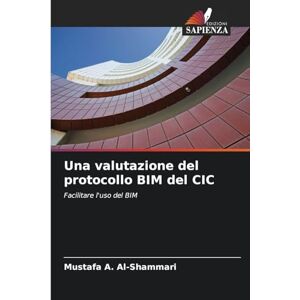 Al-Shammari, Mustafa A Una valutazione del protocollo BIM del CIC: Facilitare l'uso del BIM Al-Shammari, Mustafa A Una valutazione del protocollo BIM del CIC: Facilitare l'uso del BIM