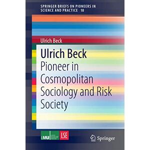 Ulrich Beck: Pioneer in Cosmopolitan Sociology and Risk Society: 18 (SpringerBriefs on Pioneers in Science and Practice, 18) Ulrich Beck: Pioneer in Cosmopolitan Sociology and Risk Society: 18 (SpringerBriefs on Pioneers in Science and Practice, 18)