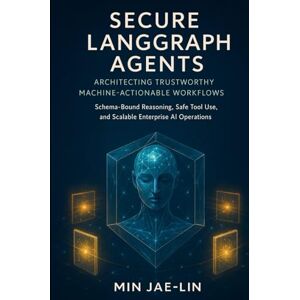 Jae-Lin, Min Secure LangGraph Agents: Architecting Trustworthy Machine-Actionable Workflows: Schema-Bound Reasoning, Safe Tool Use, and Scalable Enterprise AI ... AI Security & Systems Engineering Serie) Jae-Lin, Min Secure LangGraph Agents: Architecting Trustworthy Machine-Actionable Workflows: Schema-Bound Reasoning, Safe Tool Use, and Scalable Enterprise AI ... AI Security & Systems Engineering Serie)