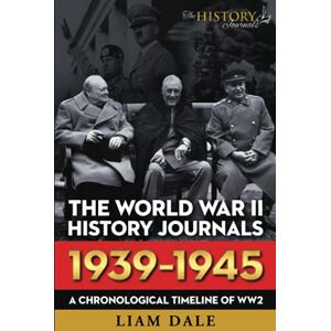 The History Journals THE WORLD WAR II HISTORY JOURNALS: 1939 1945: A Chronological Timeline for WW2 The History Journals THE WORLD WAR II HISTORY JOURNALS: 1939 1945: A Chronological Timeline for WW2