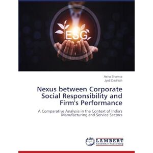 Sharma, Asha Nexus between Corporate Social Responsibility and Firm's Performance: A Comparative Analysis in the Context of India's Manufacturing and Service Sectors Sharma, Asha Nexus between Corporate Social Responsibility and Firm's Performance: A Comparative Analysis in the Context of India's Manufacturing and Service Sectors