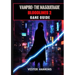 Hankins, Vester VAMPIRE: THE MASQUERADE BLOODLINES 2 GAME GUIDE: The Ultimate Walkthrough With Expert Tips For Dominating Clans, Mastering Factions, Winning Missions, And Surviving Seattle’s Dark Streets. Hankins, Vester VAMPIRE: THE MASQUERADE BLOODLINES 2 GAME GUIDE: The Ultimate Walkthrough With Expert Tips For Dominating Clans, Mastering Factions, Winning Missions, And Surviving Seattle’s Dark Streets.