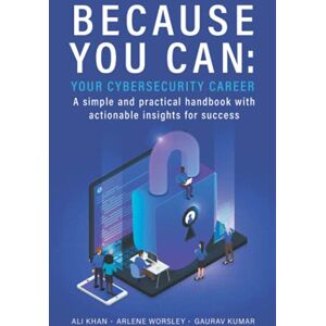 Authors, Multiple Because You Can: Your Cybersecurity Career: A simple and practical handbook with actionable insights for success Authors, Multiple Because You Can: Your Cybersecurity Career: A simple and practical handbook with actionable insights for success