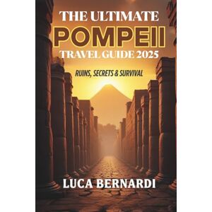 Bernardi, Luca The Ultimate Pompeii Travel Guide 2025: Ruins, Secrets & Survival Bernardi, Luca The Ultimate Pompeii Travel Guide 2025: Ruins, Secrets & Survival