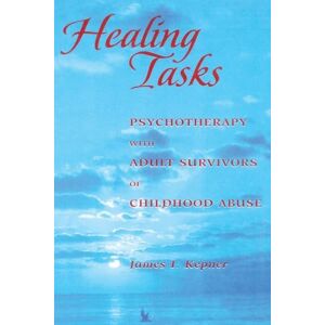Kepner, James I. Healing Tasks: Psychotherapy with Adult Survivors of Childhood Abuse Kepner, James I. Healing Tasks: Psychotherapy with Adult Survivors of Childhood Abuse
