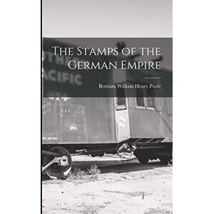 Poole, Bertram William Henry The Stamps of the German Empire Poole, Bertram William Henry The Stamps of the German Empire