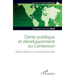Awal, Oumarou Sanda Dette publique et développement au Cameroun: Outils, stratégies et souveraineté économique (L'Esprit Économique) Awal, Oumarou Sanda Dette publique et développement au Cameroun: Outils, stratégies et souveraineté économique (L'Esprit Économique)