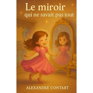 CONTART, ALEXANDRE Le miroir qui ne savait pas tout (Les histoires pour petites) CONTART, ALEXANDRE Le miroir qui ne savait pas tout (Les histoires pour petites)