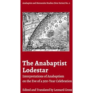 Gross, Leonard The Anabaptist Lodestar: Interpretations of Anabaptism on the Eve of a 500-Year Celebration (Anabaptist and Mennonite Studies (New Series)) Gross, Leonard The Anabaptist Lodestar: Interpretations of Anabaptism on the Eve of a 500-Year Celebration (Anabaptist and Mennonite Studies (New Series))