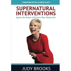 Brooks, Judy Supernatural Interventions: Ignite the Power of God in Your Daily Life Brooks, Judy Supernatural Interventions: Ignite the Power of God in Your Daily Life
