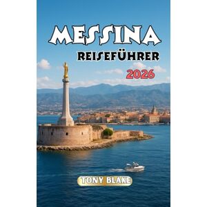 Wills, Tony MESSINA REISEFÜHRER 2026: Entdecken Sie Siziliens Hafenstadt: Sehenswürdigkeiten, lokale Spezialitäten und wichtige Reisetipps Wills, Tony MESSINA REISEFÜHRER 2026: Entdecken Sie Siziliens Hafenstadt: Sehenswürdigkeiten, lokale Spezialitäten und wichtige Reisetipps