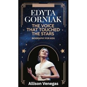 Venegas, Allison EDYTA GORNIAK: The Voice That Touched the Stars- Biography for kids Venegas, Allison EDYTA GORNIAK: The Voice That Touched the Stars- Biography for kids