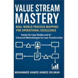 Ahmed Value Stream Mastery: Real-World Process Mapping for Operational Excellence (Lean Foundations & Advanced AI Applications Series) Ahmed Value Stream Mastery: Real-World Process Mapping for Operational Excellence (Lean Foundations & Advanced AI Applications Series)