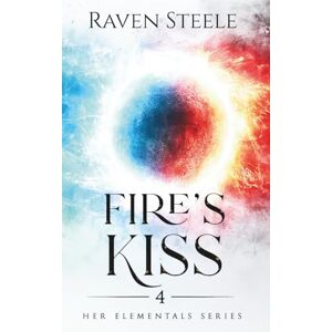 Steele, Raven Fire's Kiss: A Fantasy Romance Novel (Her Elementals) Steele, Raven Fire's Kiss: A Fantasy Romance Novel (Her Elementals)