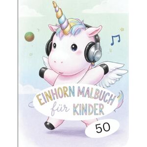Balaj, Sorin Einhorn Malbuch für Kinder: 50 magische Einhorn-Motive zum Ausmalen und Träumen Das perfekte Geschenk für Mädchen und Jungen, die Fabelwesen lieben. Balaj, Sorin Einhorn Malbuch für Kinder: 50 magische Einhorn-Motive zum Ausmalen und Träumen Das perfekte Geschenk für Mädchen und Jungen, die Fabelwesen lieben.