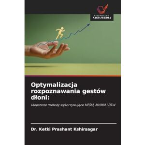 Kshirsagar, Dr Ketki Prashant Optymalizacja rozpoznawania gestów dloni: Ulepszone metody wykorzystuj¿ce MFSM, MHMM i DTW Kshirsagar, Dr Ketki Prashant Optymalizacja rozpoznawania gestów dloni: Ulepszone metody wykorzystuj¿ce MFSM, MHMM i DTW