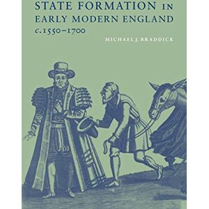 Braddick, Michael J. State Formation in Early Modern England, c.1550-1700 Braddick, Michael J. State Formation in Early Modern England, c.1550-1700