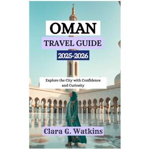 Watkins, Clara G. OMAN TRAVEL GUIDE 2025-2026: Explore the City with Confidence and Curiosity Watkins, Clara G. OMAN TRAVEL GUIDE 2025-2026: Explore the City with Confidence and Curiosity