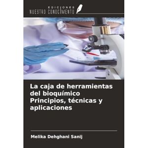 Dehghani Sanij, Melika La caja de herramientas del bioquímico Principios, técnicas y aplicaciones Dehghani Sanij, Melika La caja de herramientas del bioquímico Principios, técnicas y aplicaciones