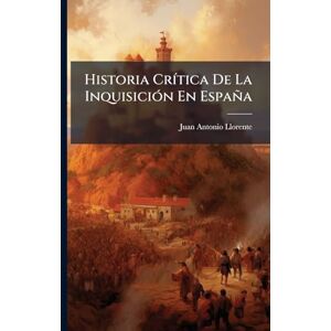 Llorente, Juan Antonio Historia CrÃ-tica De La InquisiciÃ3n En España Llorente, Juan Antonio Historia CrÃ-tica De La InquisiciÃ3n En España